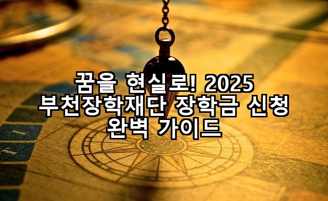 꿈을 현실로! 2025 부천장학재단 장학금 신청 완벽 가이드